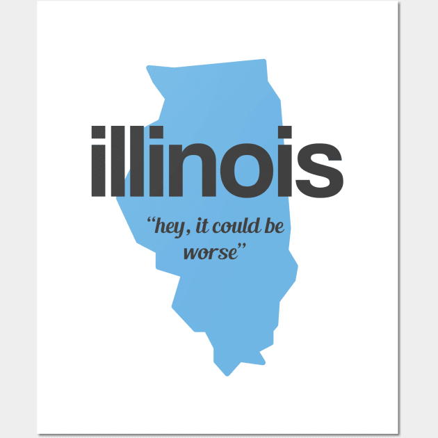 Illinois - "hey it could be worse" Wall Art by AreTherePants